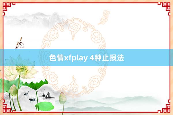 色情xfplay 4种止损法