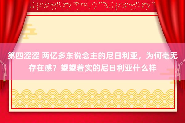 第四涩涩 两亿多东说念主的尼日利亚，为何毫无存在感？望望着实