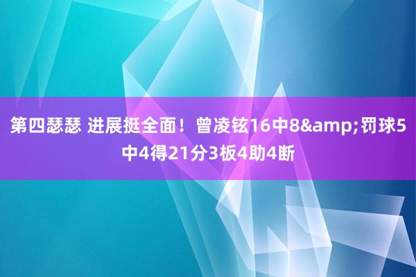 第四瑟瑟 进展挺全面！曾凌铉16中8&罚球5中4得21分3板4助4断