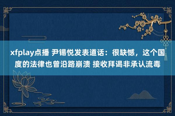 xfplay点播 尹锡悦发表道话：很缺憾，这个国度的法律也曾